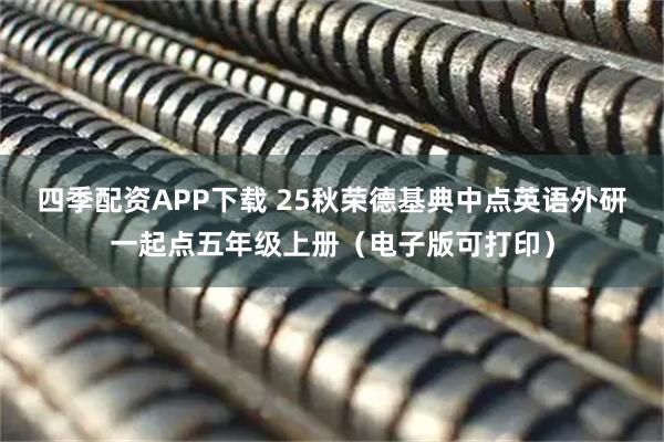 四季配资APP下载 25秋荣德基典中点英语外研一起点五年级上册（电子版可打印）